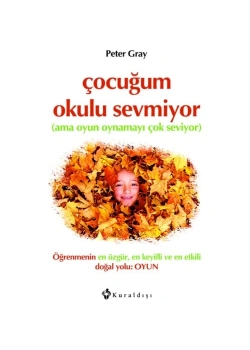 Çocuğum Okulu Sevmiyor Ama Oyun Oynamayı Çok Seviyor Peter Gray