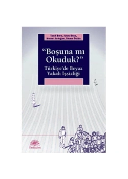 Boşunamı Okuduk Türkiyede Beyaz Yakalı İşsizliği