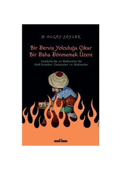 Bir Derviş Yolculuğa Çıkar Bir Daha Dönmemek Üzere  Olcay Söyler