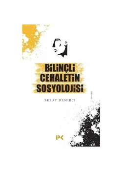 Bilinçli Cehaletin Sosyolojisi Berat Demirci Profil