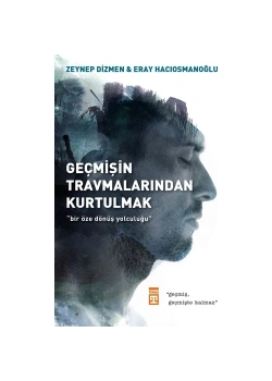 Geçmişin Travmalarından Kurtulmak Zeynep Dizmen Timaş