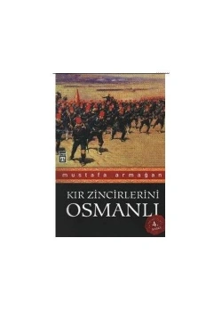 Kır Zincirlerini Osmanlı.Mustafa Armağan - Timaş