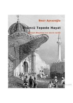 Üçüncü Tepede Hayat - Beyazıt Meydanının Derin Tarihi / B.Ay