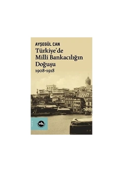 Türkiyede Milli Bankacılığın Doğuşu 1908 - 1918 Ayşegül Can Vakıfbank