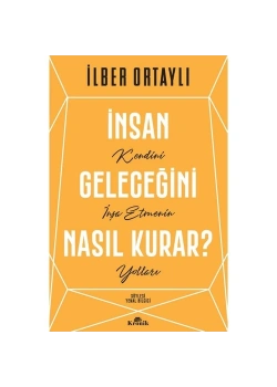 İnsan Geleceğini Nasıl Kurar  İlber Ortaylı  Kronik