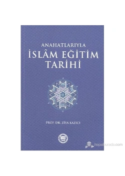 Anahatlarıyla İslam Eğitim Tarihi- Ziya Kazıvı İfav