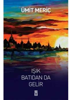 Işık Batıdan Da Gelir .  Ümit Meriç   Timaş