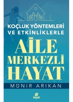 Koçluk Yöntemleri Ve Etkinliklerle Aile Merkezli Hayat Münir Arıkan   Hayat