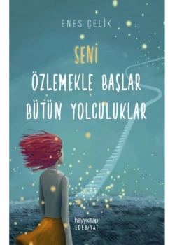 Seni Özlemekle Başlar Bütün Yolculuklar Enes Çelik Hayykitap