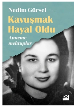 Kavuşmak Hayal Oldu Anneme Mektuplar Nedim Gürsel Doğan Kitap