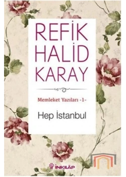 Memleket Yazıları 1 Hep İstanbul Refik Halid Karay