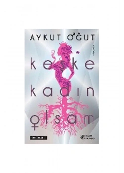Keşke Kadın Olsam. Aykut Oğut   Doğan