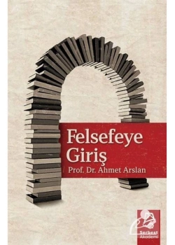Felsefeye Giriş  Prf Dr.Ahmet Arslan  Serbest Akademi