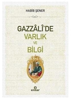 Gazzalide Varlık Ve Bilgi Habib Şener Ensar