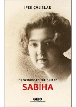 Sabiha Hanedandan Bir Sultan  İpek Çalışlar  Yapı Kredi