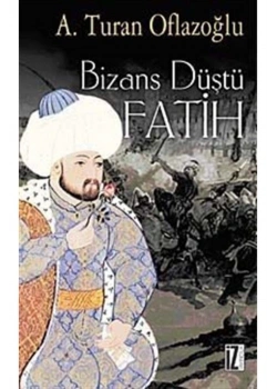 Bizans Düştü Fatih. A.Turan Oflazoğlu