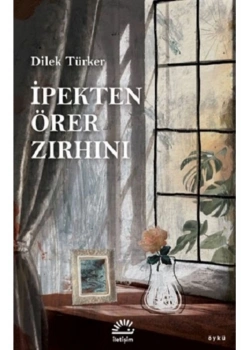 İpekten Örer Zırhını Dilek Türker  İletişim