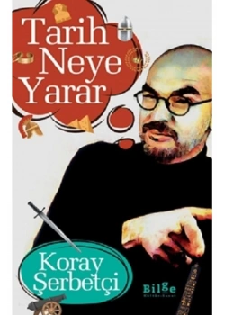 Tarih Neye Yarar Koray Şerbetçi Bilge Kültür