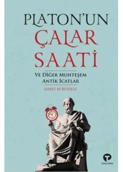 Platonun Çalar Saati Ve Diğer Muhteşem Antik İcatlar James Russell Turkuvaz