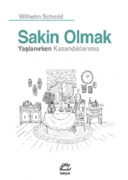 Sakin Olmak Yaşlanırken Kazandıklarımız Wilhelm Schmid İletişim
