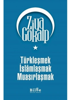 Türkleşmek İslamlaşmak Muasırlaşmak Ziya Gökalp