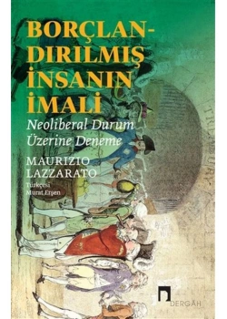 Borçlandırılmış İnsanın İmali  Neoliberal Durum Üzerine Deneme  Dergah