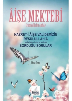 Aişe Mektebi Hz.Aişenin Resulullaha Sorduğu Sorular    Rehnuma