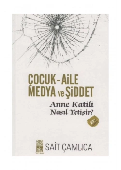 Çocuk Aile Medya Ve Şiddet  Anne Katili Nasıl Yetişir? Sait Çamlıca Okuyorum