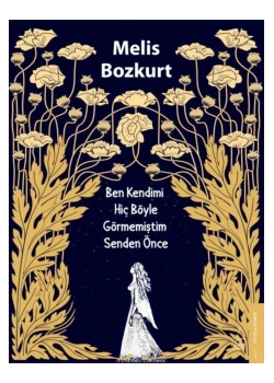 Ben Kendimi Hiç Böyle Görmemiştim Senden Önce  Melis Bozkurt