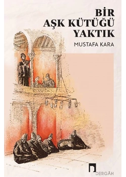 Bir Aşk Kütüğü Yaktık  Mustafa Kara  Dergah Yayın