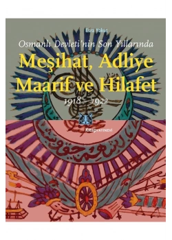 Osmanlı Devletinin Son Yıllarında Meşihat Adliye Maarif Ve Hilafet 1918-1922