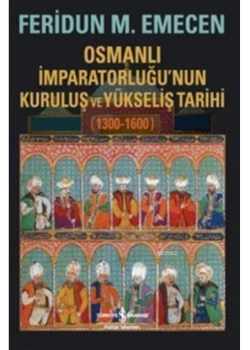Osmanlı İmparatorl.Kuruluş Yükseliş Tarihi 1300-1600 F. Emecen   İş Bankası