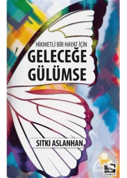 Hikmetli Bir Hayat İçin Geleceğe Gülümse  Sıtkı Aslanhan    Çınaraltı