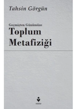 Geçmişten Günümüze Toplum Metafiziği  Tahsin Görgün  Tire Kitap