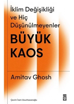 İklim Değişikliği Ve Hiç Düşülmeyenler Büyük Kaos Amitav Ghosh