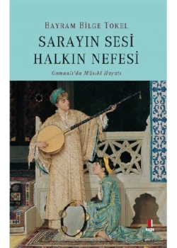 Sarayın Sesi Halkın Nefesi Osmanlıda Musıkı Hayatı Bayram Bilge Tokel