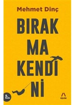 Bırakma Kendini. Mehmet Dinç Aşina