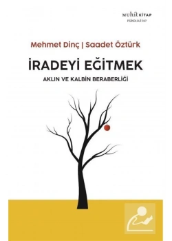 İradeyi Eğitmek Aklın Ve Kalbin Beraberliği  Mehmet Dinç-Saadet Öztürk    Muhit