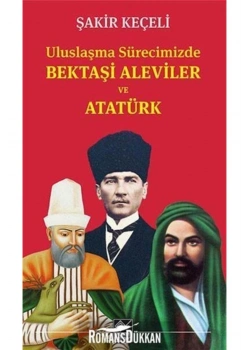 Uluslaşma Sürecinde Bektaşi Aleviler Ve Atatürk  Şakir Keçeli
