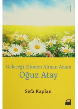 Geleceği Elinden Alınan Adam. Oğuz Atay