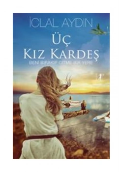 Üç Kız Kardeş    Beni Bırakıp Gitme Bir Yere Ciltli    İclal Aydın    Artemis