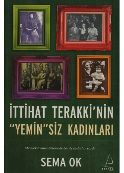 İttihat Terakkinin Yeminsiz Kadınları  Sema Ok  Destek Yayın