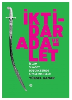 İktidar Ve Adalet İslam Siyaset Düşüncesinde Siyasetnameler Yüksel Kanar