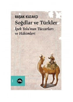 Soğdlar Ve Türkler  İpek Yolunun Tüccarları Ve Hakimleri  B. Kuzakçı  Vakıfbank