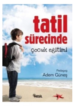 Tatil Sürecinde Çocuk Eğitimi  Adem Güneş  Nesil