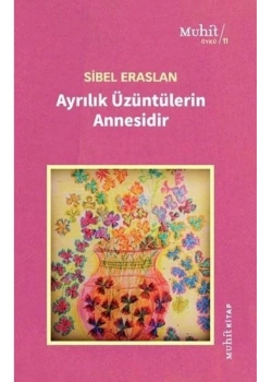 Ayrılık Üzüntülerin Annesidir  Sibel Eraslan  Muhit Kitap