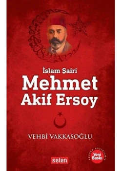 İslam Şairi Mehmed Akif Ersoy   Vehbi Vakkasoğlu  Selen