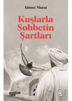 Kuşlarla Sohbetin Şartları Ahmet Murat Ketebe