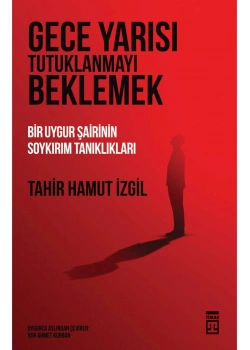 Gece Yarısı Tutuklanmayı Beklemek Bir Uygur Şairin Soykırım Tanıklıkları Tahir Hamut İzgil