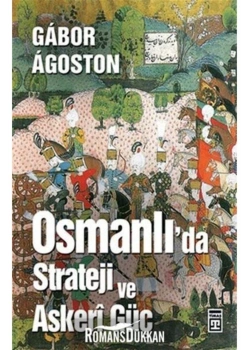 OSMANLIDA STRATEJİ VE ASKERİ GÜÇ - GABOR AGOSTON -TİMAŞ